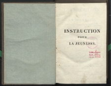 Instruction pour la jeunesse, ouvrage utile et intéressant, contenant les principales connaissances physiques et morales, présentées de la manière la plus simple... T. 1