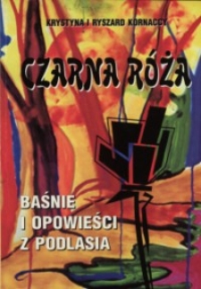 Czarna róża : baśnie i opowieści z Podlasia