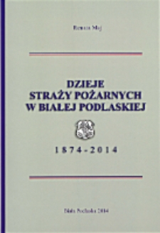 Dzieje straży pożarnych w Białej Podlaskiej 1874-2014