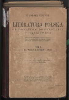 Literatura polska od początków do powstania styczniowego : książka podręczna informacyjna dla studiujących naukowo dzieje rozwoju piśmiennictwa polskiego. T. 1, Od wieku X do końca XVII
