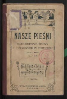 Nasze pieśni : najulubieńsze śpiewy z towarzyszeniem fortepianu : słowa