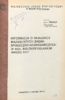Informacja o realizacji ważniejszych zadań społeczno-gospodarczych w województwie bialskopodlaskim R. 3 (1977) marzec (nr 3)