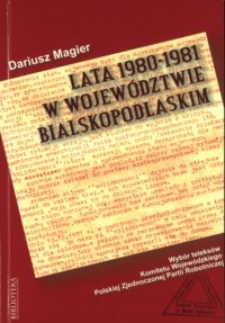 Lata 1980-1981 w województwie bialskopodlaskim : wybór teleksów Komitetu Wojewódzkiego Polskiej Zjednoczonej Partii Robotniczej
