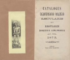 Catalogus Ecclesiarum et Utriusque Cleri tam Saecularis quam Regularis Dioecesis Lublinensis pro Anno Domini 1873