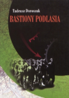 Bastiony Podlasia : konspiracyjny ruch ludowy na Podlasiu 1939-1944