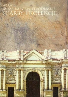 40 lat Muzeum w Białej Podlaskiej : skarby i kolekcje
