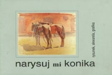 Narysuj mi konika : rysunek i grafika w zbiorach Muzeum Okręgowego w Białej Podlaskiej