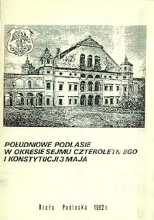 Południowe Podlasie w okresie Sejmu Czteroletniego i Konstytucji 3 Maja