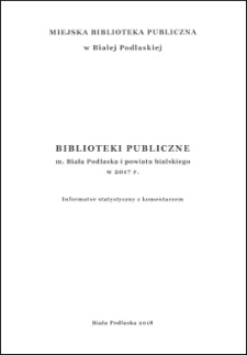 Biblioteki publiczne m. Biała Podlaska i powiatu bialskiego w 2017 r. : (informator statystyczny z komentarzem)
