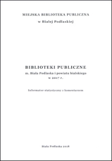 Biblioteki publiczne m. Biała Podlaska i powiatu bialskiego w 2017 r. : (informator statystyczny z komentarzem)