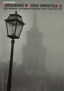 Codzienność w cieniu sowietyzacji : eseje i dokumenty z życia Radzynia Podlaskiego i okolic w latach 1944-1956