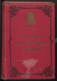 Polska w czasie trzech rozbiorów 1772-1799 : studya do historyi ducha i obyczaju. T. 1, 1772-1787