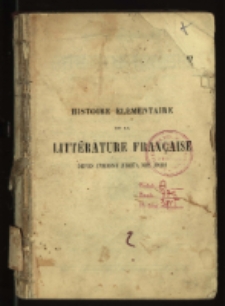 Histoire &eacute;l&eacute;mentaire de la litt&eacute;rature fran&ccedil;aise depuis l'origine jusqu'a nos jours
