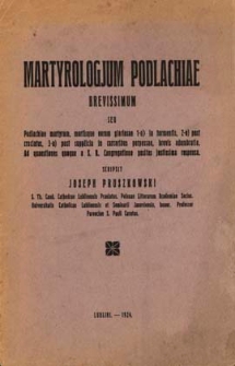 Martyrologium Podlachiae brevissimum seu Podlachiae martyrum, mortisque eorum gloriosae 1-o) in tormentis, 2-o) post cruciatus, 3-o) post supplicia in carceribus perpessae, brevis adumbratio ; ad questiones quoque a S. R. Congregatione positas justissima responsa