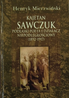 Kajetan Sawczuk : podlaski poeta i działacz niepodległościowy (1892-1917). - Wyd. 2 rozsz.