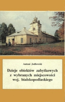 Dzieje obiektów zabytkowych z wybranych miejscowości woj. bialskopodlaskiego