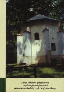 Dzieje obiektów zabytkowych z wybranych miejscowości północno - wschodniej części woj. lubelskiego