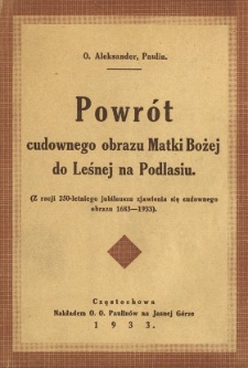 Powrót cudownego obrazu Matki Bożej do Leśnej na Podlasiu : (z racji 250-letniego jubileuszu zjawienia się cudownego obrazu 1683-1933)