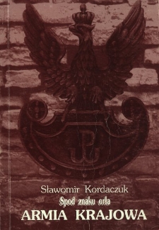 Spod znaku orła. Armia Krajowa : katalog drugiej z cyklu wystawy o dziejach oręża i walk o wolność na Podlasiu