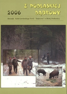 Z Podlaskiej Dąbrowy : rocznik Koła Łowieckiego nr 63 "Dąbrowa" w Białej Podlaskiej Z. 1 (2006)