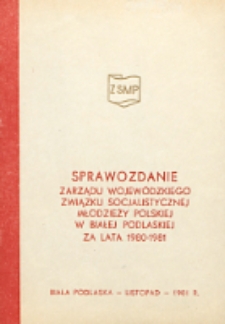 Sprawozdanie Zarządu Wojewódzkiego Związku Socjalistycznej Młodzieży Polskiej w Białej Podlaskiej za lata 1980-1981