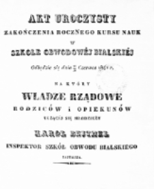 Akt uroczysty zakończenia rocznego biegu nauk w Szkole Obwodowej Bialskiej odbędzie się dnia 18/30 czerwca 1841 roku, na który Władze Rządowe, Rodziców i Opiekunów uczącej się młodzieży Karol Bejthel, inspektor szkół obwodu bialskiego uprzejmie zaprasza