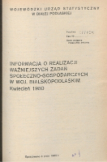 Informacja o realizacji ważniejszych zadań społeczno-gospodarczych w województwie bialskopodlaskim R. 6 (1980) kwiecień [nr 4]