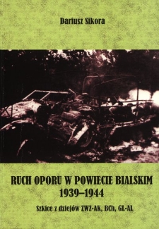 Ruch oporu w powiecie bialskim 1939-1944 : szkice z dziejów ZWZ-AK, BCh, Gl-Al