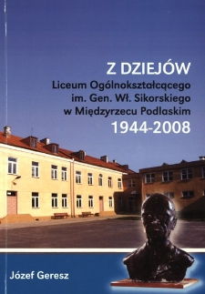 Z dziejów Liceum Ogólnokształcącego im. gen. Wł. Sikorskiego w Międzyrzecu Podlaskim : 1944 - 2008