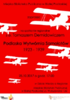 Plakat : [Inc.:] Miejska Biblioteka Publiczna w Białej Podlaskiej zaprasza na spotkanie regionalne z dr. Tomaszem Demidowiczem "Podlaska Wytwórnia Samolotów 1923-1939" ...