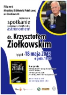 Plakat : [Inc.:] Filia nr 6 Miejskiej Biblioteki Publicznej zaprasza na spotkanie z pochodzącym z Białej Podlaskiej astronomem dr. Krzysztofem Ziółkowskim, 18 maja 2018 r.