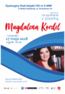 Plakat : [Inc.:]Dyskusyjny Klub Książki Filii nr 6 MBP w Białej Podlaskiej zaprasza na spotkanie z pisarką Magdaleną Kordel, 17 maja 2018 r.