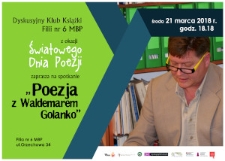 Plakat : [Inc.:]Dyskusyjny Klub Książki Filii nr 6 MBP z okazji Światowego Dnia Poezji zaprasza na spotkanie "Poezja z Waldemarem Golanko"