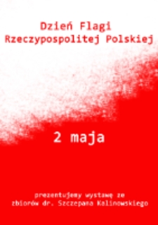Afisz : Dzień Flagi Rzeczypospolitej Polskiej [...] prezentujemy wystawę ze zbiorów dr. Szczepana Kalinowskiego