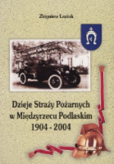 Dzieje Straży Pożarnych w Międzyrzecu Podlaskim 1904-2004