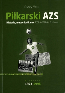 Piłkarski AZS : Historia, mecze i piłkarze AZS Biała Podlaska w latach 1974-1996