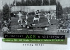 Piłkarski AZS w obiektywie : historia AZS AWF Biała Podlaska w latach 1974-1996