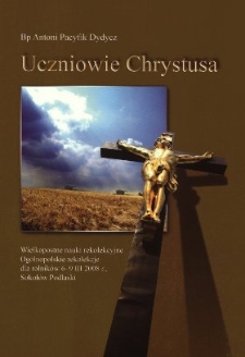 Uczniowie Chrystusa : wielkopostne nauki rekolekcyjne : ogólnopolskie rekolekcje dla rolników : 6-9 III 2008 r. Sokołów Podlaski