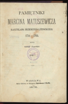 Pamiętniki Marcina Matuszewicza kasztelana brzeskiego-litewskiego 1714-1765. T. 1