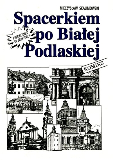Spacerkiem po Białej Podlaskiej : przewodnik po zabytkach