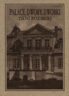 Pałace, dwory, dworki ziemi bialskiej - obwoluta [dokument ikonograficzny]