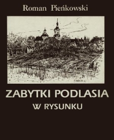 Zabytki Podlasia w rysunku [dokument ikonograficzny]