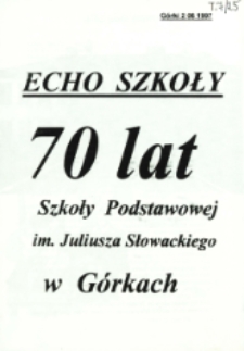 Echo Szkoły : 70 lat Szkoły Podstawowej w Górkach