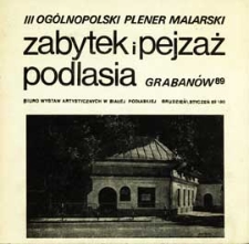Zabytek i pejzaż Podlasia : III Ogólnopolski Plener Malarski : Grabanów 89