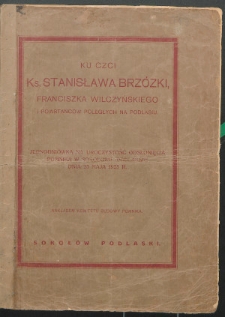 Ku czci ks. Stanisława Brzóski, Franciszka Wilczyńskiego i powstańców poległych na Podlasiu : jednodniówka na uroczystość odsłonięcia pomnika w Sokołowie Podlaskim dnia 23 maja 1925 r.