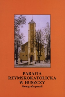 Parafia Rzymskokatolicka w Huszczy : monografia parafii : rys geograficzny i historyczny