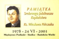 Pamiątka srebrnego jubileuszu kapłaństwa ks. Wiesława Pińczuka 1978 - 24 VI 2003 - Międzyrzec Podlaski - Siedlce - Radzików Wielki