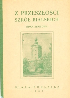 Z przeszłości szkół bialskich : broszura pamiątkowa zjazdu koleżeńskiego : praca zbiorowa