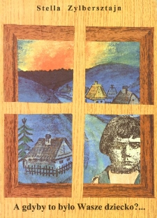 A gdyby to było Wasze dziecko ? ... : wspomnienia antysemitki w getcie, komunistki w klasztorze i uniwersalistki wśród Ludu Wybranego, Umiłowanego