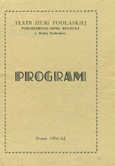 Teatr Ziemi Podlaskiej w Białej Podlaskiej Powiatowego Domu Kultury : program sezon 1961-1962